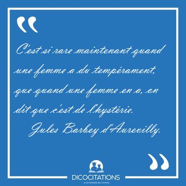 C'est si rare maintenant quand une femme a du temp�rament, que [...] - Jules Barbey d'Aurevilly...