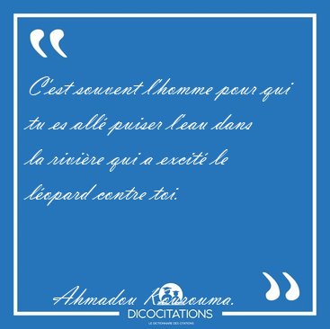 C'est souvent l'homme pour qui tu es all puiser l'eau dans la [...] - Ahmadou Kourouma...
