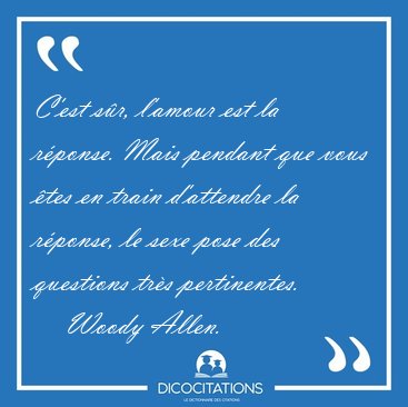 C'est sr, l'amour est la rponse. Mais pendant que vous tes en [...] - Woody Allen...
