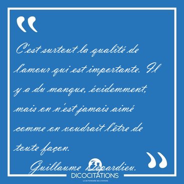 C'est surtout la qualit� de l'amour qui est importante. Il y a [...] - Guillaume Depardieu...