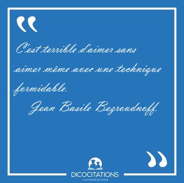 C'est terrible d'aimer sans aimer mme avec une technique [...] - Jean Basile Bezroudnoff...