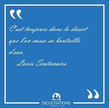 C'est toujours dans le dsert que l'on casse sa bouteille [...] - Louis Scutenaire...