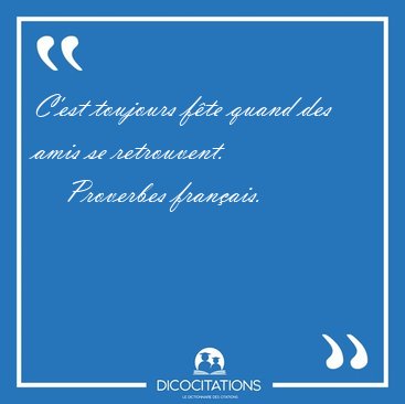 C Est Toujours Fete Quand Des Amis Se Proverbes Francais