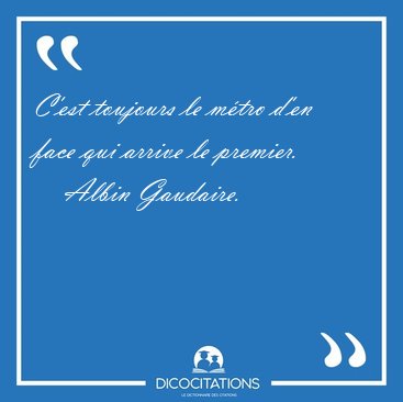 C'est toujours le m�tro d'en face qui arrive le [...] - Albin Gaudaire...