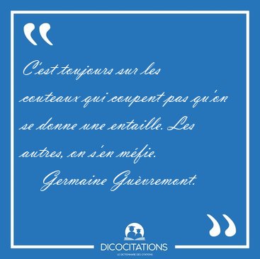 C'est toujours sur les couteaux qui coupent pas qu'on se donne [...] - Germaine Guvremont...