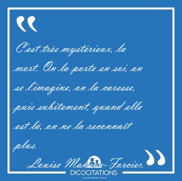C'est trs mystrieux, la mort. On la porte en soi, on se [...] - Louise Maheux-Forcier...