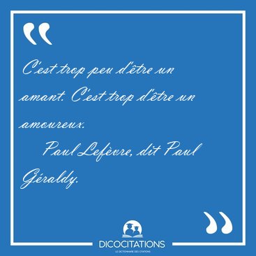 C'est trop peu d'�tre un amant. C'est trop d'�tre un [...] - Paul Lef�vre, dit Paul G�raldy...