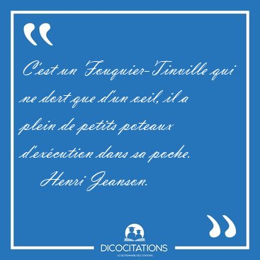 C'est un Fouquier-Tinville qui ne dort que d'un oeil, il a plein [...] - Henri Jeanson...