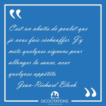 C'est un abatis de poulet que je vous fais r�chauffer. J'y mets [...] - Jean-Richard Bloch...