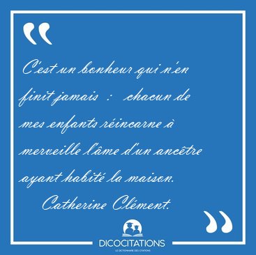 C'est un bonheur qui n'en finit jamais  :   chacun de mes [...] - Catherine Clment...