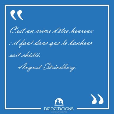 C'est un crime d'�tre heureux : il faut donc que le bonheur soit [...] - August Strindberg...