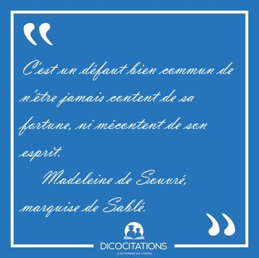 C'est un d�faut bien commun de n'�tre jamais content de sa [...] - Madeleine de Souvr�, marquise de Sabl�...