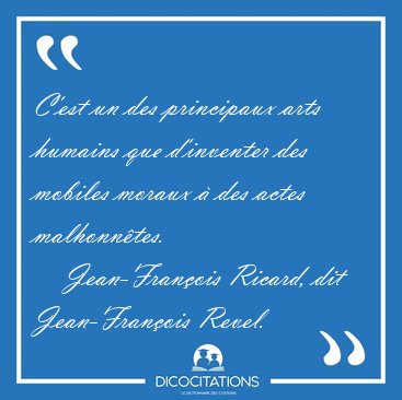 C'est un des principaux arts humains que d'inventer des mobiles [...] - Jean-Fran�ois Ricard, dit Jean-Fran�ois Revel...