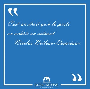 C'est un droit qu'� la porte on ach�te en [...] - Nicolas Boileau-Despr�aux...