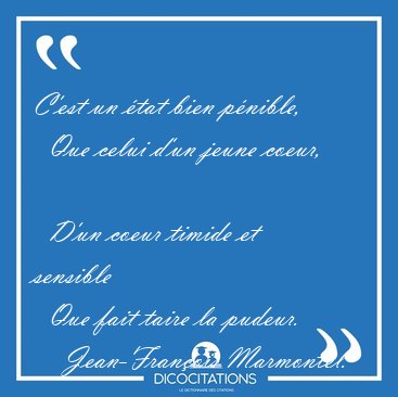 C'est un �tat bien p�nible,    Que celui d'un jeune coeur,    [...] - Jean-Fran�ois Marmontel...