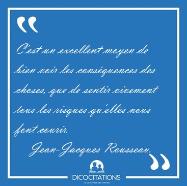 C'est un excellent moyen de bien voir les cons�quences des [...] - Jean-Jacques Rousseau...