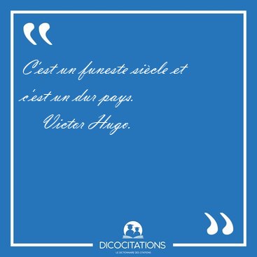 C'est un funeste si�cle et c'est un dur [...] - Victor Hugo...