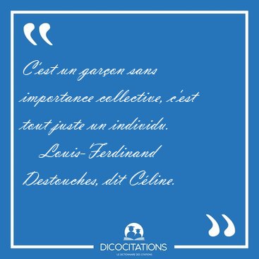 C'est un gar�on sans importance collective, c'est tout juste un [...] - Louis-Ferdinand Destouches, dit C�line...