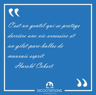 C'est un gentil qui se protge derrire une vie excessive et un [...] - Harold Cobert...