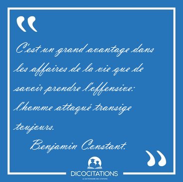 C'est un grand avantage dans les affaires de la vie que de [...] - Benjamin Constant...