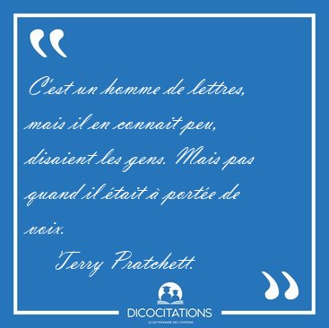 C'est un homme de lettres, mais il en connait peu, disaient les [...] - Terry Pratchett...