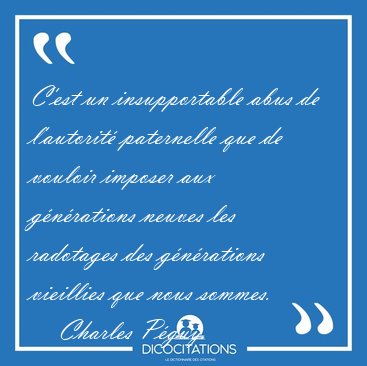 C'est un insupportable abus de l'autorit� paternelle que de [...] - Charles P�guy...