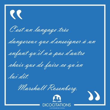 C Est Un Langage Tres Dangereux Que D Enseigner A Un Enfant Marshall Rosenberg