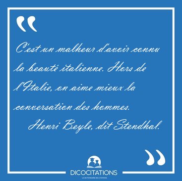 C'est un malheur d'avoir connu la beaut italienne. Hors de [...] - Henri Beyle, dit Stendhal...