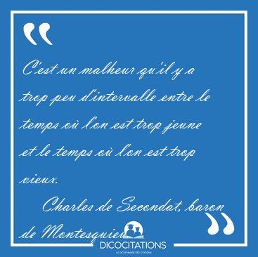 C'est un malheur qu'il y a trop peu d'intervalle entre le temps [...] - Charles de Secondat, baron de Montesquieu...