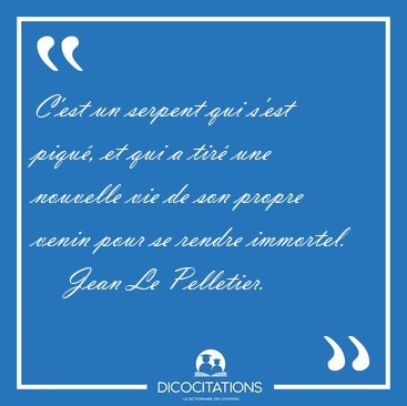 C'est un serpent qui s'est piqu�, et qui a tir� une nouvelle vie [...] - Jean Le Pelletier...