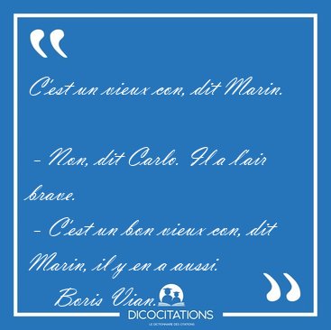 C'est un vieux con, dit Marin.  - Non, dit Carlo. Il a l'air [...] - Boris Vian...
