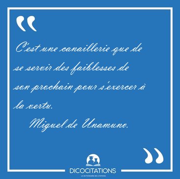 C'est une canaillerie que de se servir des faiblesses de son [...] - Miguel de Unamuno...