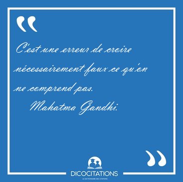 C'est une erreur de croire n�cessairement faux ce qu'on ne [...] - Mahatma Gandhi...