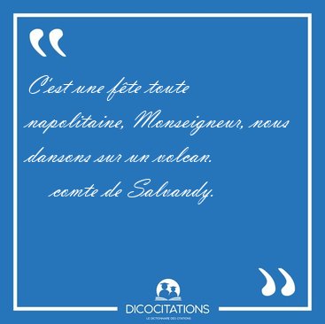 C'est une f�te toute napolitaine, Monseigneur, nous dansons sur [...] - comte de Salvandy...