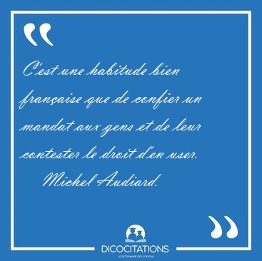 C'est une habitude bien franaise que de confier un mandat aux [...] - Michel Audiard...