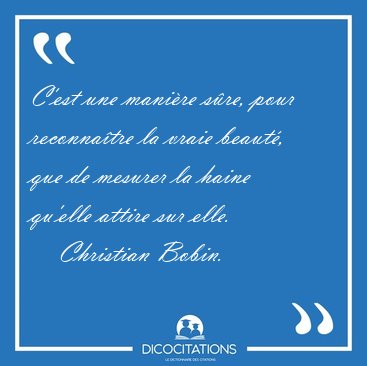 C'est une mani�re s�re, pour reconna�tre la vraie beaut�, que de [...] - Christian Bobin...