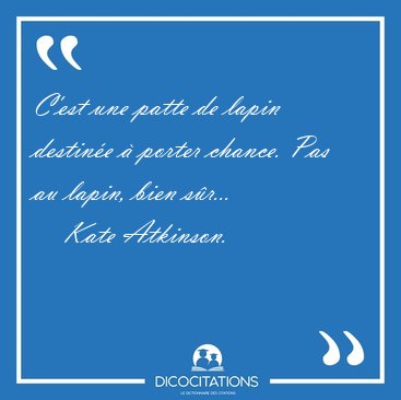 C'est une patte de lapin destin�e � porter chance. Pas au lapin, [...] - Kate Atkinson...