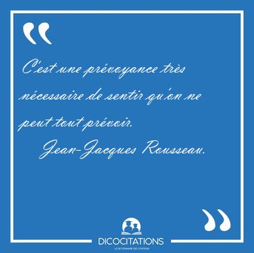 C'est une prvoyance trs ncessaire de sentir qu'on ne peut [...] - Jean-Jacques Rousseau...