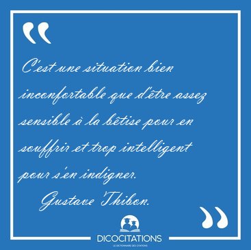 C'est une situation bien inconfortable que d'tre assez sensible [...] - Gustave Thibon...