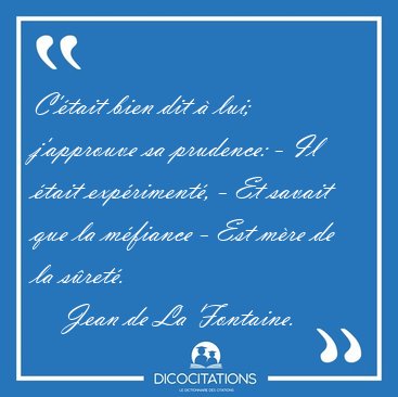 C'�tait bien dit � lui; j'approuve sa prudence: - Il �tait [...] - Jean de La Fontaine...