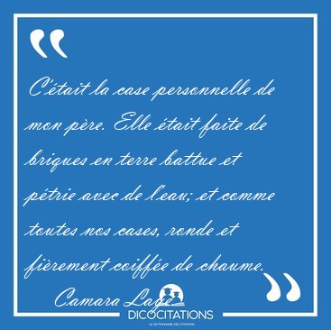 C'tait la case personnelle de mon pre. Elle tait faite de [...] - Camara Laye...