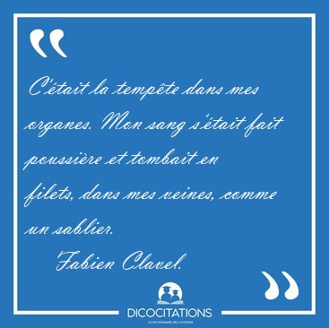 C'�tait la temp�te dans mes organes. Mon sang s'�tait fait [...] - Fabien Clavel...