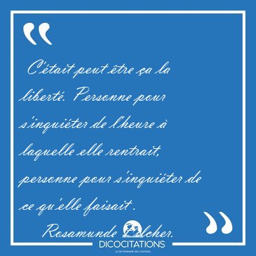  C'�tait peut �tre �a la libert�. Personne pour s'inqui�ter de [...] - Rosamunde Pilcher...