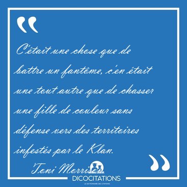 C'tait une chose que de battre un fantme, c'en tait une tout [...] - Toni Morrison...