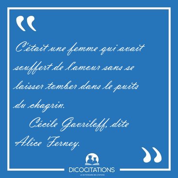 C'tait une femme qui avait souffert de l'amour sans se laisser [...] - Ccile Gavriloff, dite Alice Ferney...