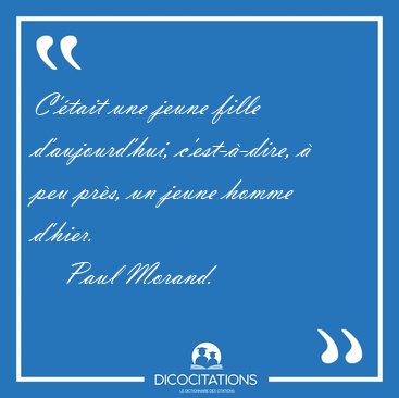 C'tait une jeune fille d'aujourd'hui, c'est--dire,  peu prs, [...] - Paul Morand...