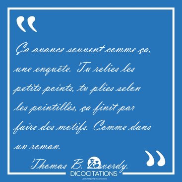 a avance souvent comme a, une enqute. Tu relies les petits [...] - Thomas B. Reverdy...