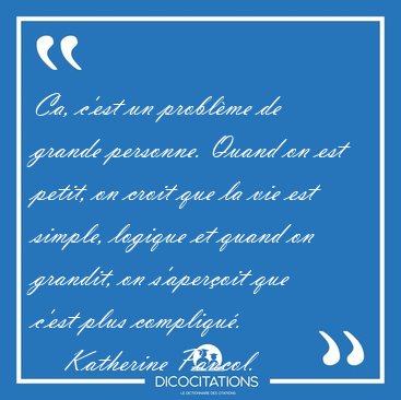 Ca, c'est un probl�me de grande personne. Quand on est petit, on [...] - Katherine Pancol...