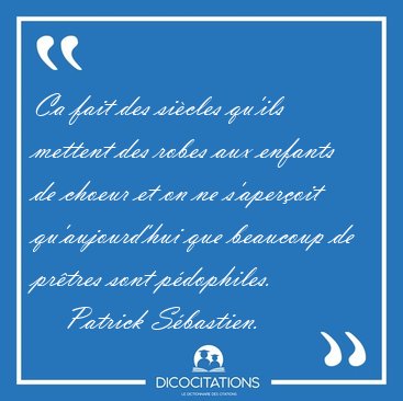 Ca fait des si�cles qu'ils mettent des robes aux enfants de [...] - Patrick S�bastien...