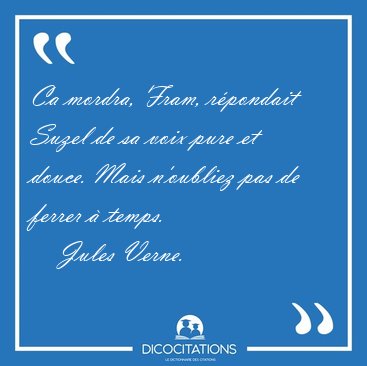 Ca mordra, Fram, r�pondait Suzel de sa voix pure et douce. Mais [...] - Jules Verne...